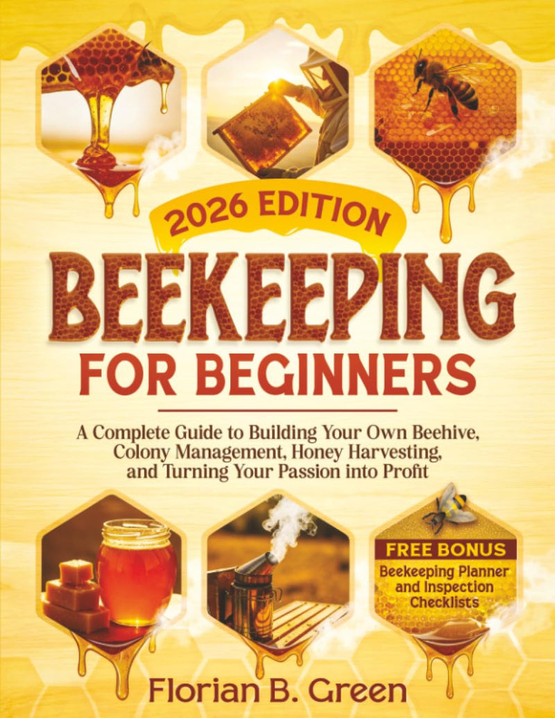 Beekeeping for Beginners: a Complete Guide to Building Your Own Beehive, Colony Management, Honey Harvesting, and Turning Your Passion into Profit by Florian B. Green