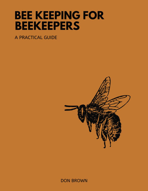 Beekeeping for Beekeepers: Your Beginners Friendly Guide to Beekeeping, from Basics to Beyond by Don Brown