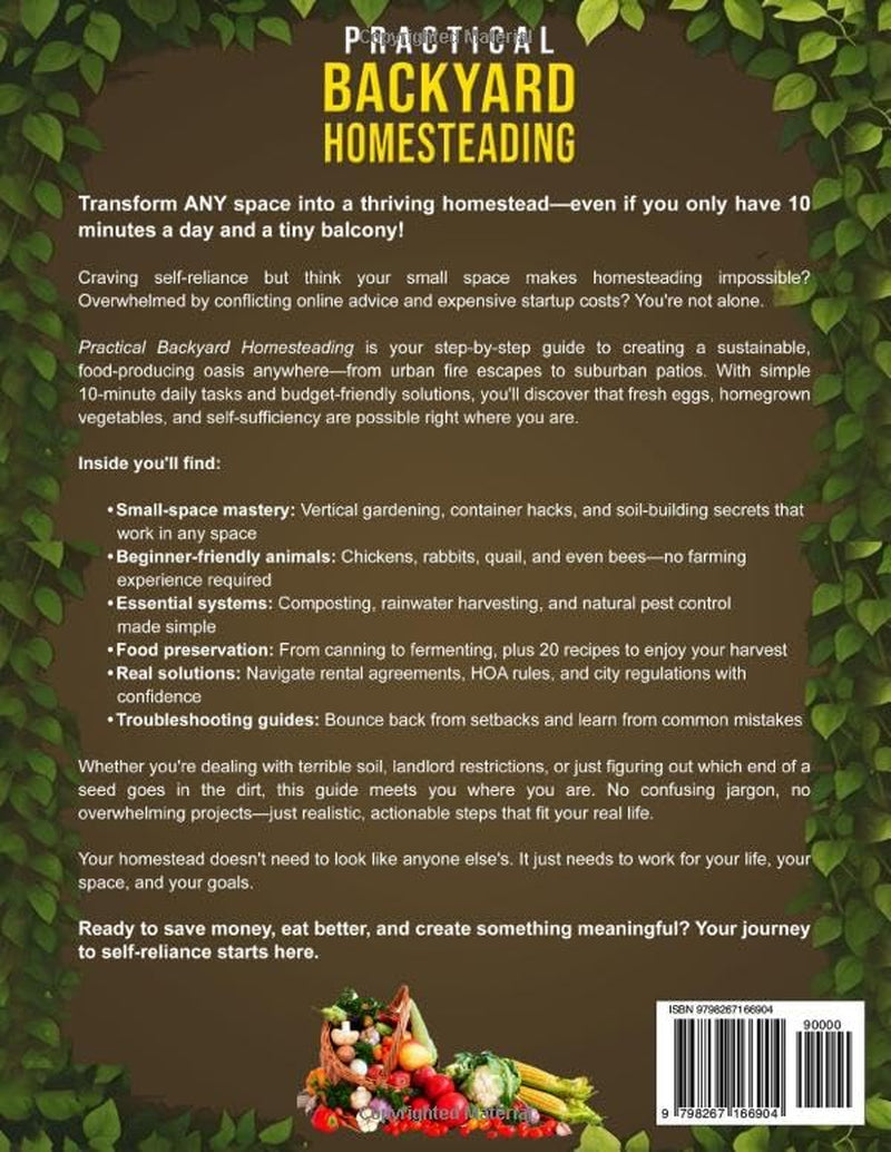 Practical Backyard Homesteading: Simple 10-Minute Tasks to Grow Your Own Food, Raise Animals in ANY Yard, Be Self-Reliant, Live Green and save Money